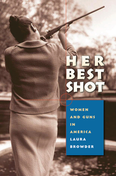 Hardcover Her Best Shot: Women and Guns in America Book