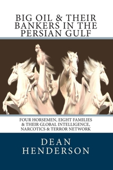 Paperback Big Oil & Their Bankers In The Persian Gulf: Four Horsemen, Eight Families & Their Global Intelligence, Narcotics & Terror Network Book