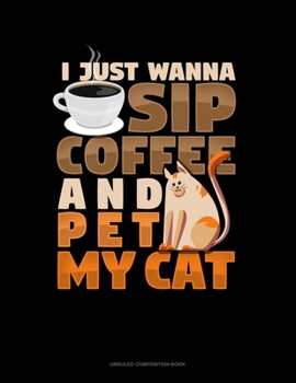 Paperback I Just Wanna Sip Coffee And Pet My Cat: Unruled Composition Book