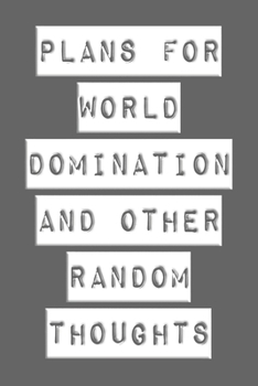 Plans For World Domination and Other Random Thoughts: Funny Office Notebook/Journal For Women/Men/Boss/Coworkers/Colleagues/Students: 6x9 inches, 100 ... lines for capturing your very best ideas!