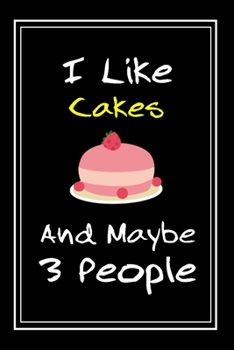 I Like Cakes And Maybe 3 People: Notebook And Journal Gift  - 120 pages Funny Cakes Blank Lined Journal Notebook Planner