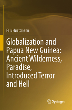 Paperback Globalization and Papua New Guinea: Ancient Wilderness, Paradise, Introduced Terror and Hell Book