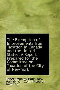 Paperback The Exemption of Improvements from Taxation in Canada and the United States: A Report Prepared for T Book