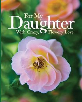 Paperback For My Daughter: With Crazy, Flowery Love. Book