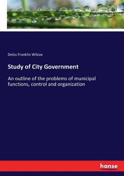 Paperback Study of City Government: An outline of the problems of municipal functions, control and organization Book