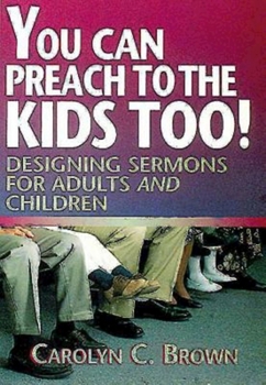 Paperback You Can Preach to the Kids Too!: Designing Sermons for Adults and Children Book