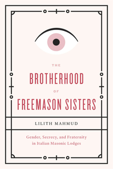 Paperback The Brotherhood of Freemason Sisters: Gender, Secrecy, and Fraternity in Italian Masonic Lodges Book