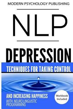 Paperback Nlp: Depression: Techniques for Taking Control and Increasing Happiness with Neuro Linguistic Programming Book