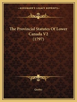 Paperback The Provincial Statutes Of Lower Canada V2 (1797) Book