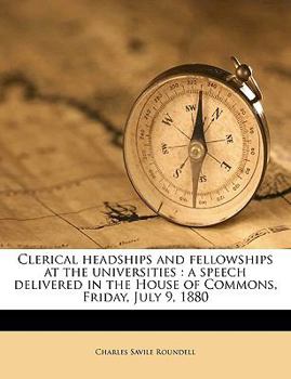Paperback Clerical Headships and Fellowships at the Universities: A Speech Delivered in the House of Commons, Friday, July 9, 1880 Volume Talbot Collection of B Book