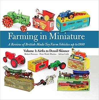 Hardcover Farming in Miniature: A Review of British-Made Toy Farm Vehicles Up to 1980: 1: Airfix to Denzil Skinner Book