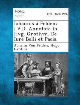 Paperback Iohannis a Felden: I.V.D. Annotata in Hvg. Grotivm. de Iure Belli Et Pacis. [Latin] Book