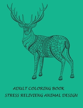 ADULT COLORING BOOK STRESS RELIVIENG DESIGN: An adult coloring book with lion, elefhant, horse, bear, got, cow, bird and many more.  Animal coloring book for adult meditation, reluxation & happiness.