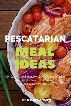 Paperback Pescatarian Meal Ideas: 40+ Curated and Healthy Low Carb Pescatarian Recipes for Lunch and Dinner (Includes Instant Pot Recipes) Book