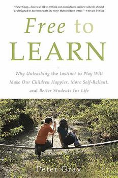 Paperback Free to Learn: Why Unleashing the Instinct to Play Will Make Our Children Happier, More Self-Reliant, and Better Students for Life Book