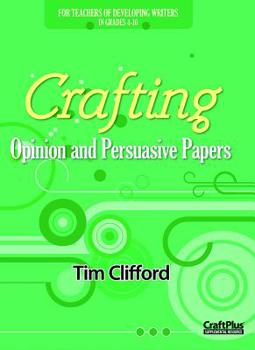 Paperback Crafting Opinion and Persuasive Papers: For Teachers of Developing Writers in Grades 4-10 Book