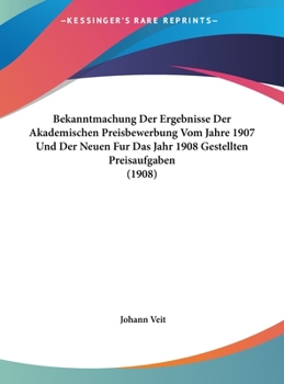 Hardcover Bekanntmachung Der Ergebnisse Der Akademischen Preisbewerbung Vom Jahre 1907 Und Der Neuen Fur Das Jahr 1908 Gestellten Preisaufgaben (1908) [German] Book