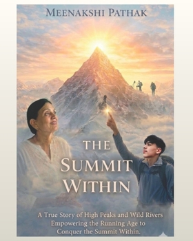 THE SUMMIT WITHIN: A True Story of High Peaks and Wild Rivers Empowering the Running Age to Conquer the Summit Within.
