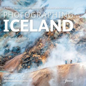 Paperback Photographing Iceland Volume 2 - The Highlands & Interior: A Travel & Photo-Location Guide to the Most Beautiful Places (Photo-Location Guides) Book
