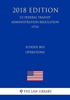 Paperback School Bus Operations (US Federal Transit Administration Regulation) (FTA) (2018 Edition) Book