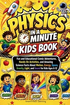Physics in a Minute Kids Book: Fun and Educational Comic Adventures, Hands-On Activities, and Amazing Science Facts About Motion, Energy, Space, Gravity, Light, and Sound for Kids Ages 6–12