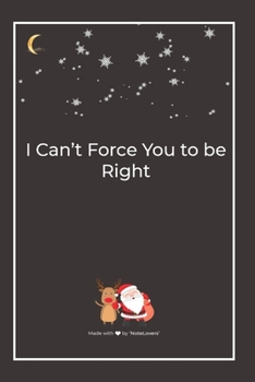 Paperback I Can't Force You to be Right: Premium Lined Notebook for chritsmas Book