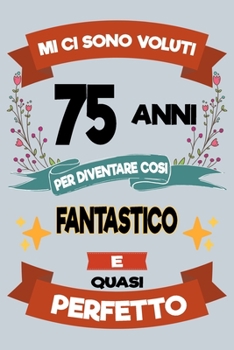 Mi ci sono voluti 75 anni per diventare cosi fantastico e quasi perfetto: Regalo Per Compleanno Nascita Taccuino Journal Libretto d'appunti Blocco ... Torta - 100 Pagine A Punti