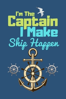 Paperback I'm The Captain I Make Ship Happen: A Boating Journal Notebook to Write Down Things, Take Notes, Record Plans or Keep Track of Habits Book