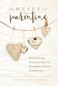 Paperback The Messy Life of Parenting: Powerful and Practical Ways to Strengthen Family Connections Book