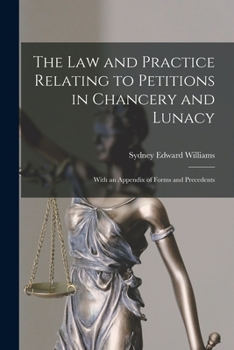 Paperback The Law and Practice Relating to Petitions in Chancery and Lunacy: With an Appendix of Forms and Precedents Book