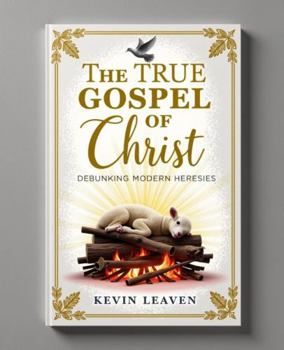 Paperback The True Gospel of Christ: Debunking Modern Heresies Book
