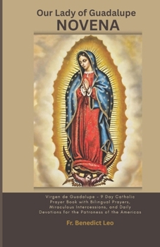 Paperback Our Lady of Guadalupe Novena: Virgen de Guadalupe - Day Catholic Prayer Book with Bilingual Prayers, Miraculous Intercessions, and Daily Devotions for Book