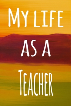 My Life as a Teacher: The perfect gift for the lecturer in your life - 119 page lined journal!