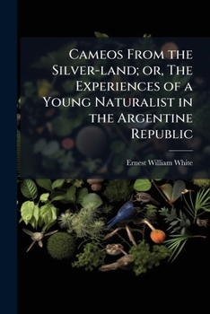 Cameos from the Silver-Land; Or, the Experiences of a Young Naturalist in the Argentine Republic