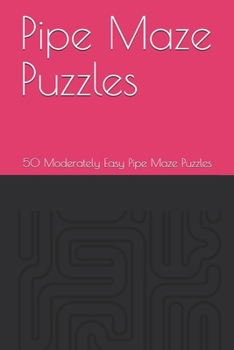 Paperback 50 Pipe Maze Puzzles: 50 Moderately Easy Pipe Maze Puzzles Book