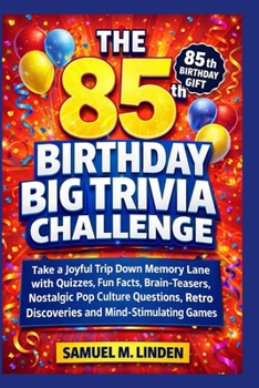 The 85th Birthday Big Trivia Challenge: Take a Joyful Trip Down Memory Lane with Quizzes, Fun Facts, Brain-Teasers, Nostalgic Pop Culture Questions, Retro Discoveries and Mind-Stimulating Games