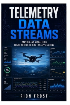 Paperback Telemetry Data Streams: Parsing and Visualizing Flight Metrics in Real-Time Applications Book