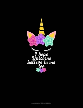 I Hope Unicorns Believe In Me Too: Cornell Notes Notebook