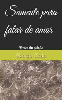 Paperback Somente para falar do amor: Versos dedicados a minha mulher e ao amor [Portuguese] Book