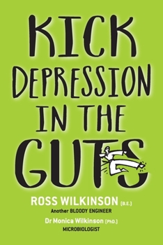 Paperback Kick Depression in the Guts: The Irreverent Guide to Fixing Depression Book