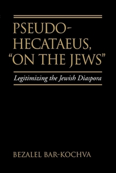 Pseudo Hecataeus, "On the Jews": Legitimizing the Jewish Diaspora (Hellenistic Culture and Society) - Book  of the Hellenistic Culture and Society
