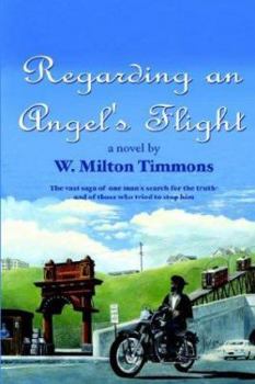 Regarding an Angel's Flight: The Vast Saga of One Man's Search for the Truth - And of Those Who Tried to Stop Him