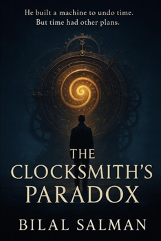 Paperback The Clocksmith’s Paradox: To change the past, he must first face his future. Book