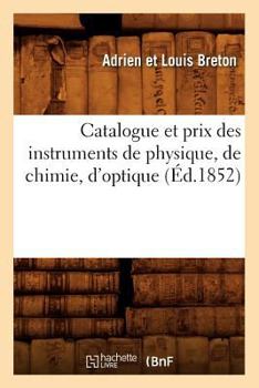 Paperback Catalogue Et Prix Des Instruments de Physique, de Chimie, d'Optique (Éd.1852) [French] Book