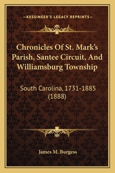 Chronicles Of St. Mark’s Parish, Santee Circuit, And Williamsburg Township: South Carolina, 1731-1885