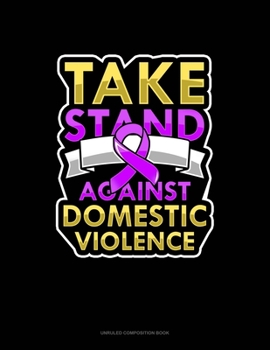 Paperback Take Stand Against Domestic Violence: Unruled Composition Book