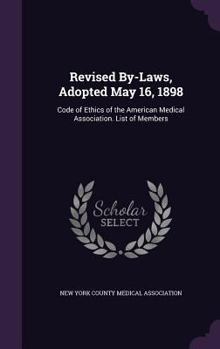 Revised By-Laws, Adopted May 16, 1898: Code of Ethics of the American Medical Association. List of Members