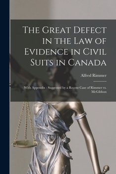 Paperback The Great Defect in the Law of Evidence in Civil Suits in Canada [microform]: With Appendix: Suggested by a Recent Case of Rimmer Vs. McGibbon Book