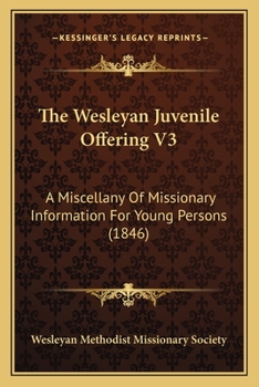 The Wesleyan Juvenile Offering V3: A Miscellany Of Missionary Information For Young Persons