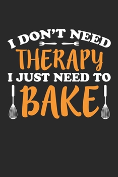 Paperback I don't need therapy I just need to bake: Funny Baking Accessories - Cake Gifts for Women, Girls and Kids Lined journal paperback notebook 100 page, g Book